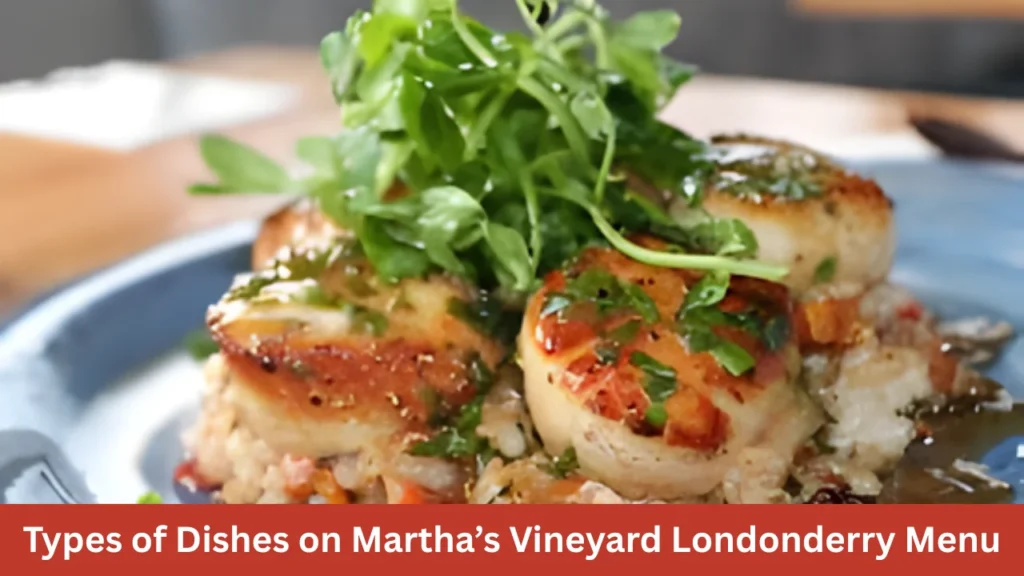 Types of Dishes on Martha’s Vineyard Londonderry Menu
