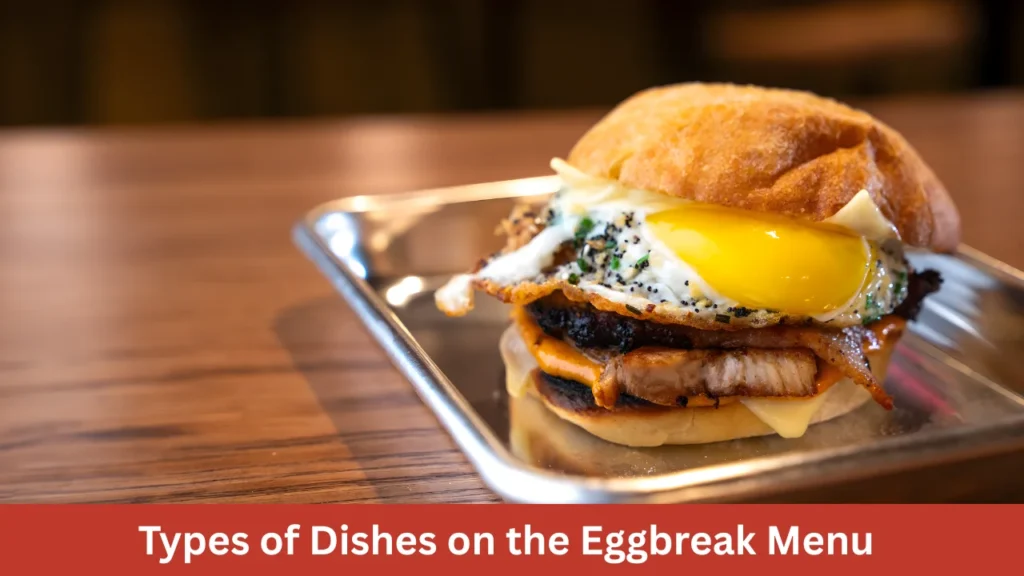 Types of Dishes on the Eggbreak Menu