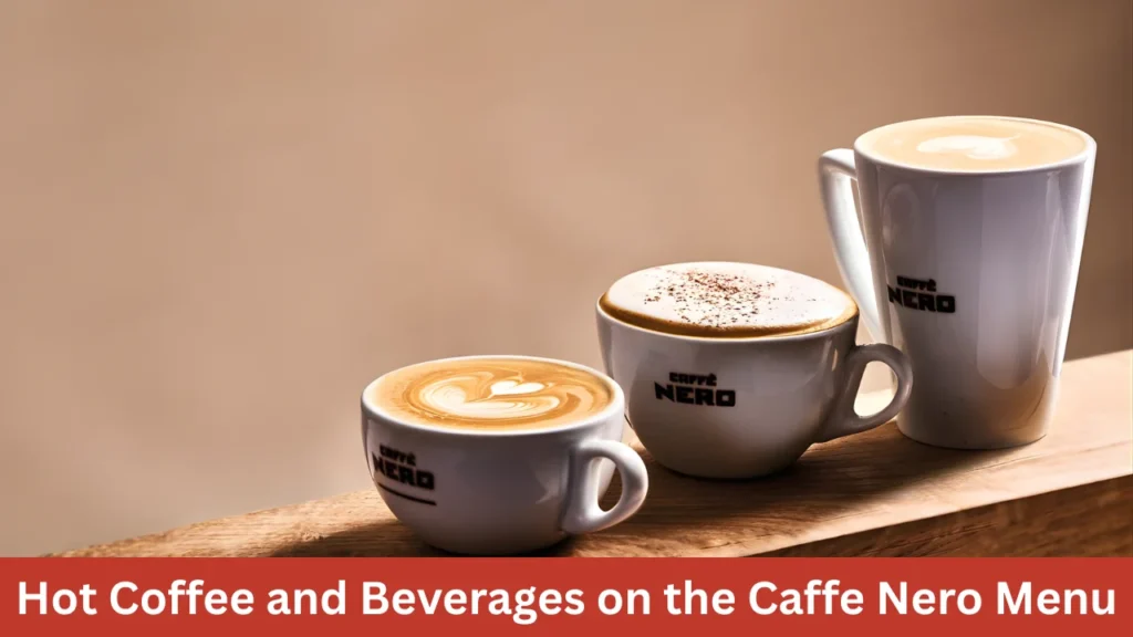 Hot Coffee and Beverages on the Caffe Nero Menu