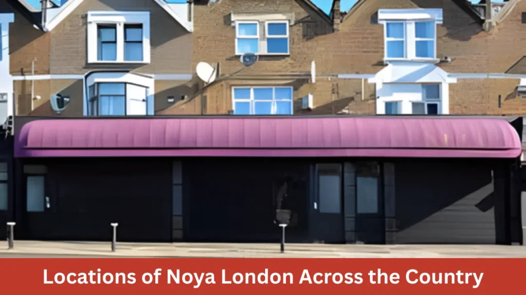 Locations of Noya London Across the Country